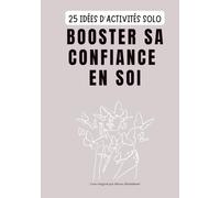 25 idées d'activités solo: Booster sa confiance en soi - Livre de développement personnel (25 activités pour renforcer sa relation avec soi et ses proches)