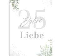 25 Jahre Liebe - Gästebuch zur Silberhochzeit: Eine bleibende Erinnerung an Wünsche und besondere Momente - mit Blankoseiten für persönliche Worte, Zeichnungen und Fotos