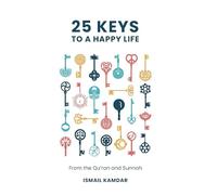 25 Keys to A Happy Life: From the Qur'an and Sunnah