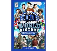 25 Kids Who Changed World History: Short, Inspiring Biographies from Outside the U.S. with Illustrations and Discussion Guides for Young Readers (The Historic 25)