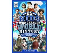 25 Kids Who Changed World History: Short, Inspiring Biographies from Outside the U.S. with Illustrations and Discussion Guides for Young Readers (The Historic 25)
