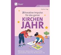 25 kreative Impulse für das ganze Kirchenjahr: Mit kurzen, lebensnahen Geschichten und kreativen Ideen für die Klassen 5-10