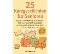 25 Kurzgeschichten für Senioren: Lustig, spannend & berührend - mit Gesprächsimpulsen für gemeinsame Momente und ein Lächeln im Herzen (Große Schrift) ... Kurzgeschichten mit großer Schrift)