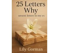 25 Letters Why: Unsent Letters to my ex
