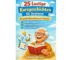 25 Lustige Kurzgeschichten für Senioren: Das große Mitmachbuch zum Vorlesen, Lachen & Erinnern - Inklusive Gedächtnistraining, Rätseln und Biografische Fragen in extra großer Schrift