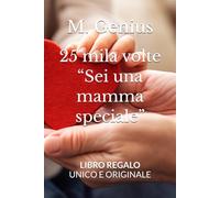 25 mila volte “Sei una mamma speciale”: non è la ripetizione di una frase, ma la misura del mio amore (25 Mila Volte. Un Libro regalo per ogni occasione)