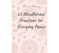25 Mindfulness Practices for Everyday Peace: Anchored in Scripture for a Calmer, Christ-Centered Life
