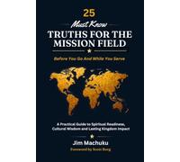 25 Must-Know Truths for the Mission Field: Before You Go And While You Serve