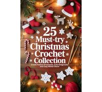 25 Must-Try Christmas Crochet Collection: Create Festive Ornaments, Cute Amigurumi, and Cozy Winter Decor