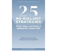 25 No-Bullshit Strategies to Survive and Thrive: Practical Rules for Every Situation (Subtle Self-Improvement Series)