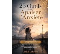 25 Outils pour Apaiser l’Anxiété: Des outils courts, doux et réalistes pour les personnes qui tiennent debout, mais s’épuisent à l’intérieur