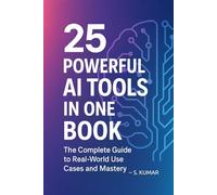 25 Powerful AI Tools in One Book: The Complete Guide to Real-World Use Cases and Mastery (AI Foundations & Tools)