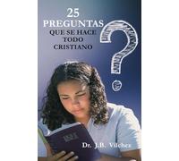 25 preguntas que se hace todo cristiano: Orientación y Esperanza desde la Fe