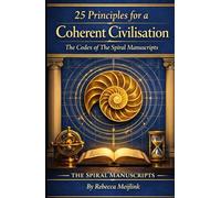 25 Principles for a Coherent Civilisation: The Codex of The Spiral Manuscripts