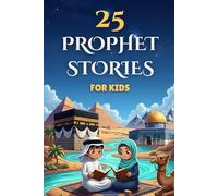 25 Prophet Stories for Kids: Islamic Book For Children to Discover the Prophets of Islam (From Adam to Muhammad), Inspired by the Holy Quran, with Quiz