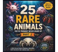 25 Rare Animals You've Probably Never Heard Of - Part 2: Strange & Shocking Creatures With Amazing Facts for Curious Kids (The Curious Creatures ... animals, birds, insects, and sea creatures))