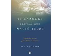 25 razones por las que nació Jesús: reflexiones diarias para celebrar el Adviento