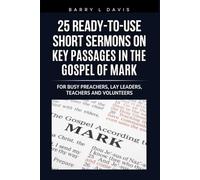 25 Ready-To-Use Short Sermons on Key Passages in the Gospel of Mark: For Busy Preachers, Lay Leaders, Teachers and Volunteers
