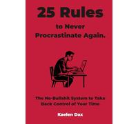 25 Rules to Never Procrastinate Again.: The No-Bullshit System to Take Back Control of Your Time