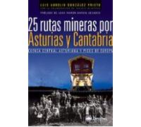 25 rutas mineras por Asturias y Cantabria: Cuenca Central Asturiana y Picos de Europa (GUIAS EXCURSIONISTAS)