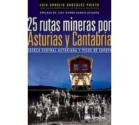 25 rutas mineras por Asturias y Cantabria: Cuenca Central Asturiana y Picos de Europa (GUIAS EXCURSIONISTAS)