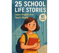25 School Life Stories: Learn English in a Teen’s World (B1 Level): Everyday English Reading Practice Through Realistic Teen Stories