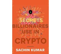 25 Secrets Billionaires Use in Crypto : Crypto for Beginners Step-by-Step Guide to Understanding Blockchain, Cryptocurrencies, and the Future of ... Turned Early Investors into Crypto Titans