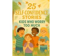 25 Self-Confidence Stories for Kids Who Worry Too Much: Empowering Short Stories to Help Anxious Children Build Courage, Calm Fears, and Grow Confidence