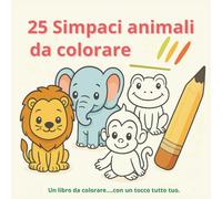 25 simpatici animali da colorare: Un libro da colorare… con un tocco tutto tuo!