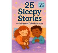 25 Sleepy Stories with Instant Calm Practices for children ages 4-8: Relaxing Sleep Stories with Easy Calm Techniques for Children 4-8