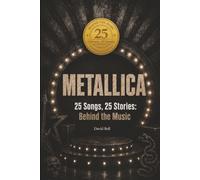 25 Songs, 25 Stories: Behind the Music of METALLICA: An Unofficial Song-by-Song Companion