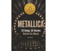 25 Songs, 25 Stories: Behind the Music of METALLICA: An Unofficial Song-by-Song Companion