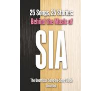 25 Songs, 25 Stories: Behind the Music of SIA: The Unofficial Song-by-Song Guide