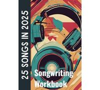 25 Songs In 2025: Comprehensive songwriting workbook with over 150 prompts, titles, and ideas to inspire your year as a songwriter (Songwriting Challenge Workbooks)