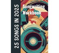 25 Songs In 2025: Comprehensive songwriting workbook with over 150 prompts, titles, and ideas to inspire your year as a songwriter (Songwriting Challenge Workbooks)