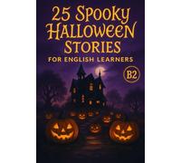 25 Spooky Halloween Stories for English Learners (B2): Improve Vocabulary, Grammar, and Fluency with Thrilling Short Tales (Learn English with 25 Short Stories)
