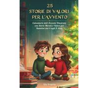 25 Storie di Valori per l’Avvento: Racconti di Natale Educativi per Bambini: Calendario dell’Avvento Illustrato con Storie Morali e Valori per Bambini dai 6 agli 8 Anni