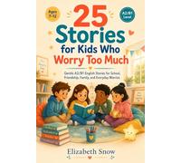 25 Stories for Kids Who Worry Too Much: Gentle A2/B1 English Stories for School, Friendship, Family, and Everyday Worries (Story English for Kids)