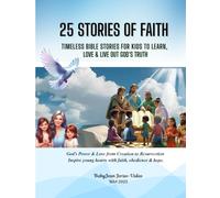 25 Stories of faith: Timeless Bible Stories for Kids to Learn, Love & Live Out God's Truth