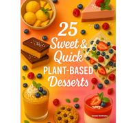 25 Sweet & Quick Plant-Based Desserts (The Colorful Plant-Based Kitchen)