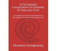 25 Synagogue Compositions for Shabbat, for Solo and Choir: 25 Israelitische Tempel Compositionen für den Sabbath, für Solo und Gemischten Chor (Gems from the Vault)