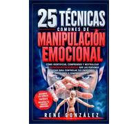 25 Técnicas Comunes de Manipulación Emocional: Del miedo a la alegría: comprende, gestiona y transforma tus emociones primarias (PSICOLOGÍA DEL SIGLO XXI)