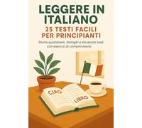 25 TESTI FACILI PER PRINCIPIANTI: 25 lecturas cortas en italiano para principiantes con ejercicios de comprensión y vocabulario útil.