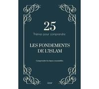 25 thèmes pour comprendre - Les fondements de l’islam