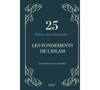 25 thèmes pour comprendre - Les fondements de l’islam