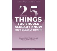 25 Things You Should Already Know (But Clearly Don’t): Savage Life Lessons for Living Well (Subtle Self-Improvement Series)