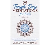 25 Tough Day Meditations for Kids Ages 6-12: Parent-Read Guided Meditation Scripts to Support Comfort, Calm, Resilience and Gentle Emotional Recovery