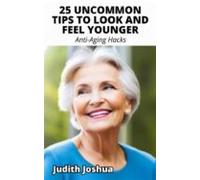 25 Uncommon Tips To Look And Feel Younger (ebook)