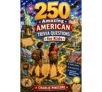250 Amazing American Trivia Questions for Kids: Fun Facts, Hidden Stories, and Patriotic USA History for America's 250th Anniversary