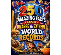 250 Amazing Facts About Bizarre & Extreme World Records: Incredible Records Across Nature, Science, Food, Animals, and Human Achievement (The 250 Facts Book)